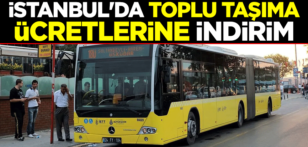 İstanbul'da toplu taşıma ücretlerine indirim