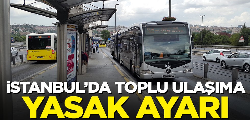 İstanbul'da toplu ulaşıma yasak ayarı