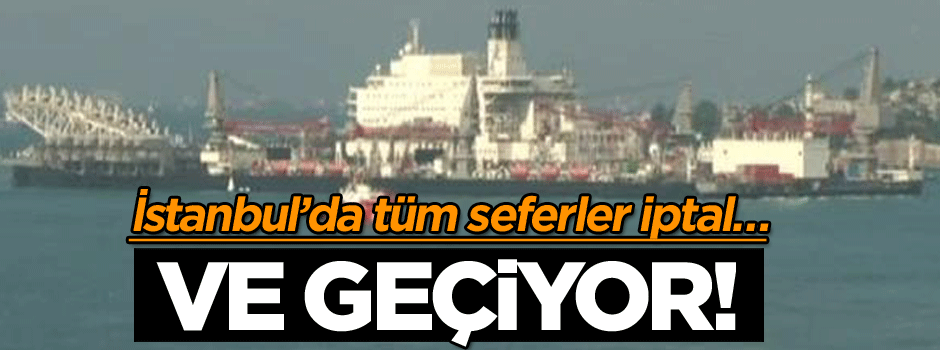 İstanbul’da tüm seferler iptal… Ve geçiyor!