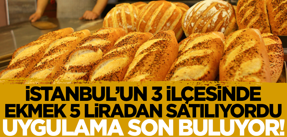 İstanbul'da üç ilçede ekmeğin 5 liradan satılmasına ilişkin flaş açıklama! Uygulama son buluyor