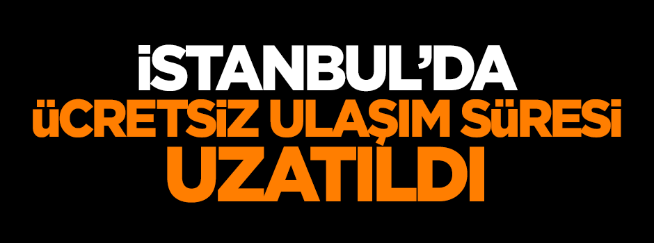 İstanbul'da ücretsiz ulaşım süresi uzatıldı