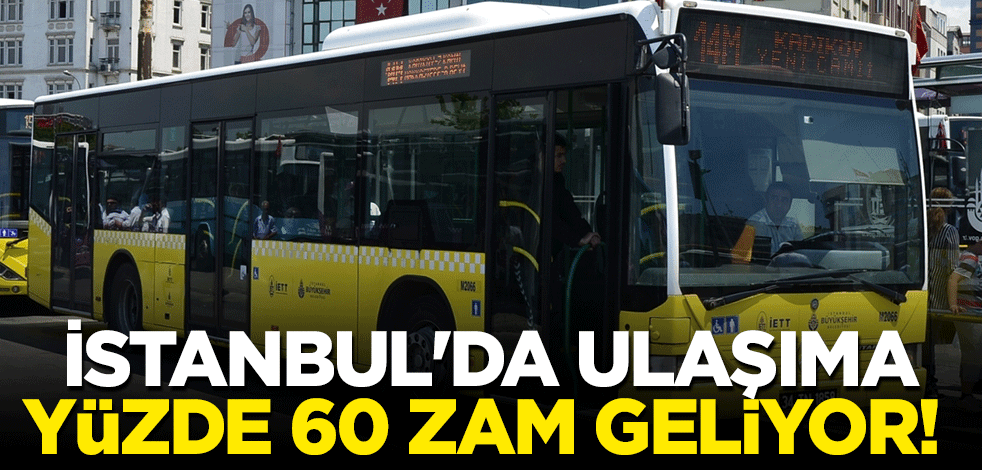 İstanbul'da ulaşıma yüzde 60 zam geliyor!