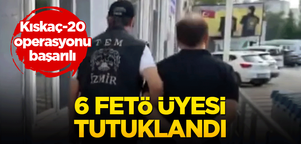 İstanbul’da yakalanan 6 FETÖ üyesi tutuklandı