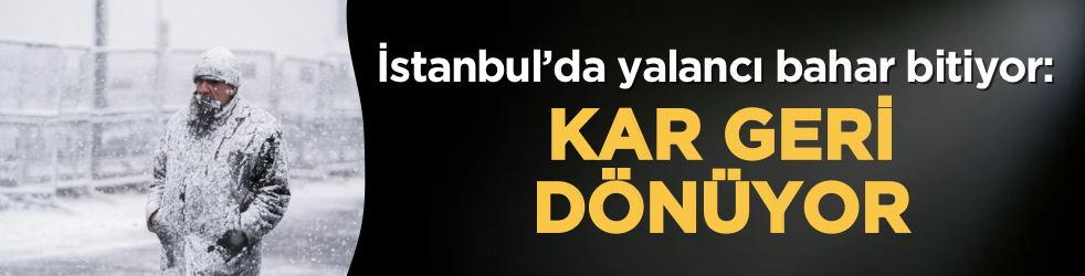 İstanbul’da yalancı bahar bitiyor: Kar geri dönüyor