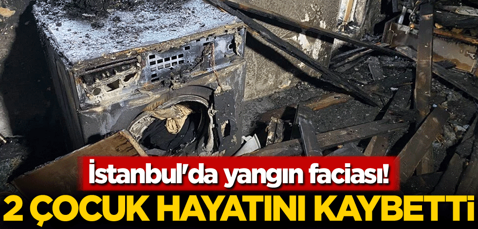 İstanbul'da yangın faciası: 2 çocuk yaşamını yitirdi