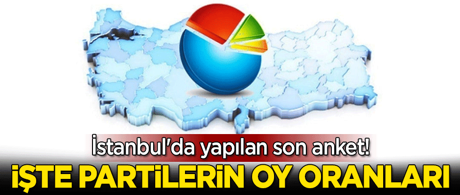 İstanbul'da yapılan son anket! İşte partilerin oy oranları...