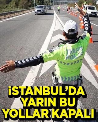 İstanbul'da yarın bu yollar trafiğe kapatılacak
