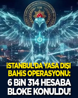 İstanbul’da yasa dışı bahis operasyonu: 6 bin 314 hesaba bloke konuldu