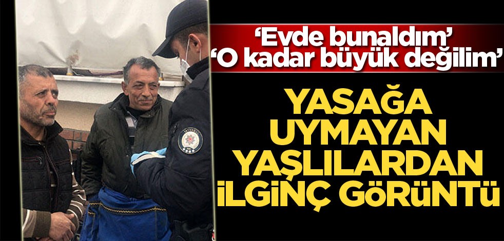 İstanbul’da yasağa uymayan yaşlılardan ilginç görüntü!