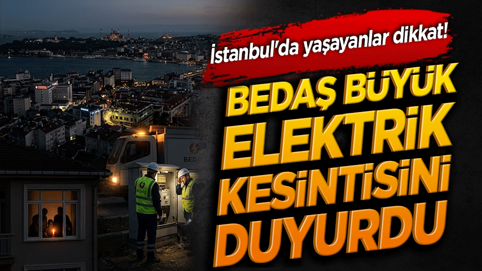 İstanbul'da yaşayanlar dikkat! BEDAŞ'tan büyük elektrik kesintisini duyurdu