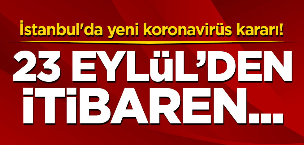 İstanbul'da yeni koronavirüs kararı! 23 Eylül'den itibaren...