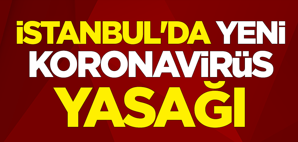 İstanbul'da yeni koronavirüs yasağı