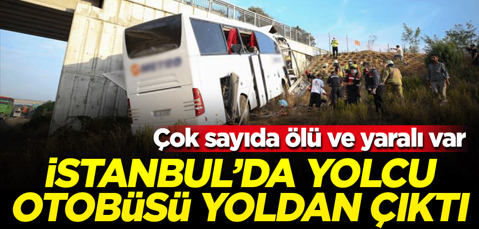 İstanbul'da yolcu otobüsü kaza yaptı! Çok sayıda ölü ve yaralı olduğunun bilgisi var