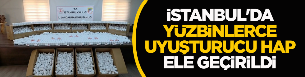 İstanbul'da yüzbinlerce uyuşturucu hap ele geçirildi