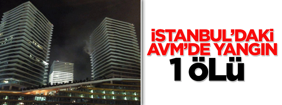 İstanbul'da Zorlu Center'de çıkan yangında 1 kişi öldü