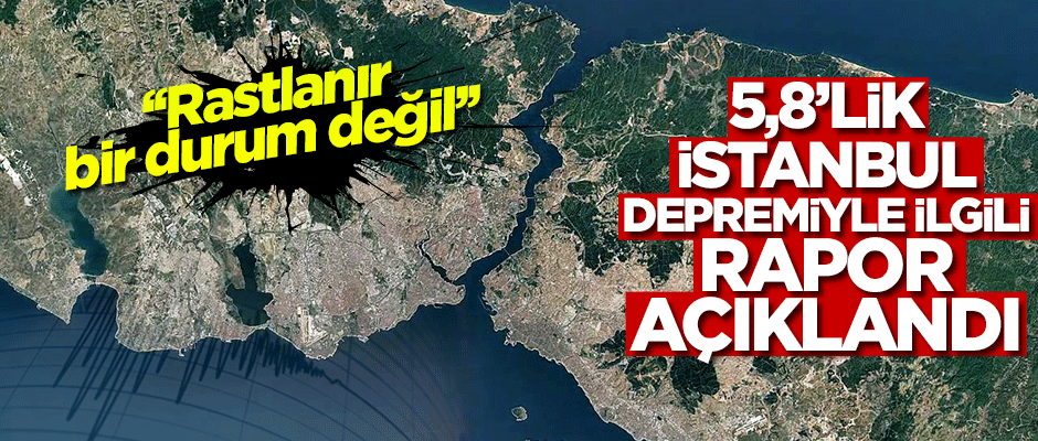 İstanbul'daki 5.8'lik depremle ilgili çarpıcı rapor: "Sürpriz bir deprem!"