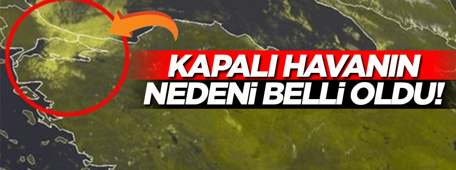 İstanbul'daki kapalı havanın nedeni belli oldu!