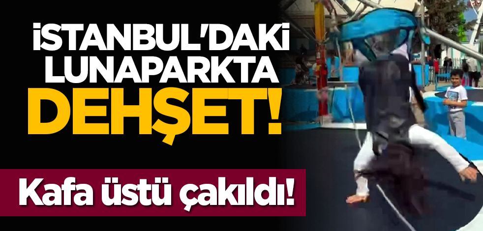 İstanbul'daki lunaparkta dehşet! Kafa üstü çakıldı!