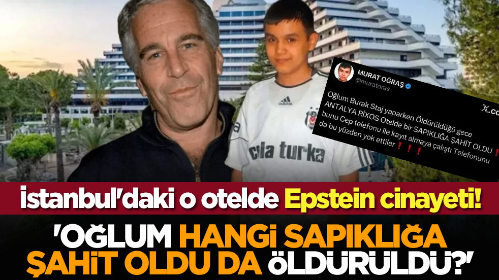 İstanbul'daki o otelde Epstein cinayeti! 'Oğlum hangi sapıklığa şahit oldu da öldürüldü?'