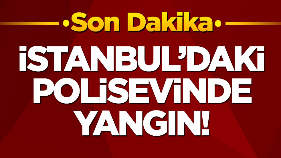 İstanbul’daki polisevinde yangın!