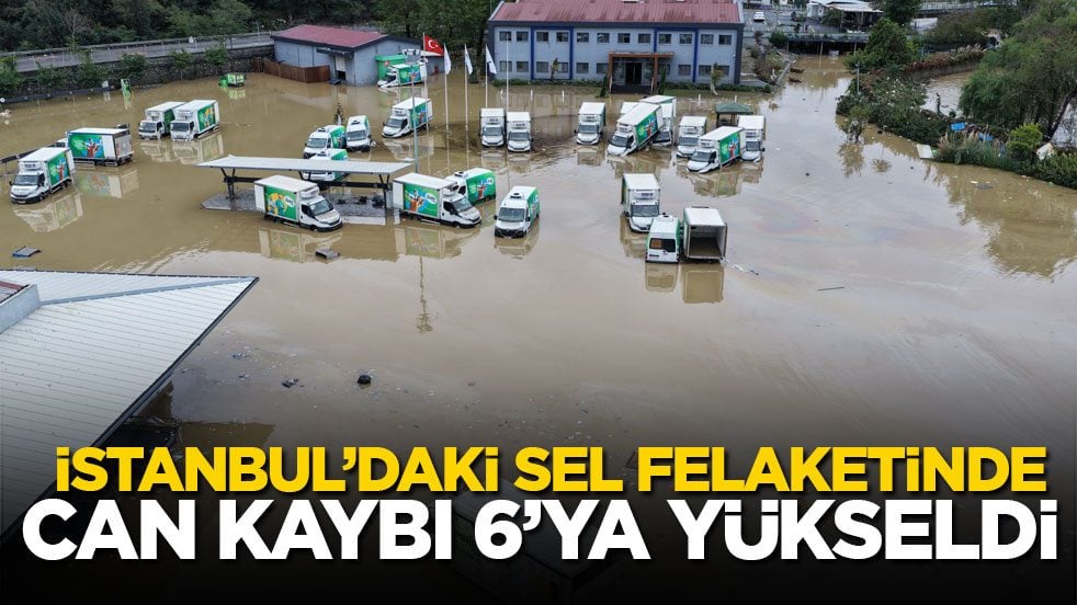 İstanbul’daki sel felaketinde can kaybı 6’ya yükseldi!