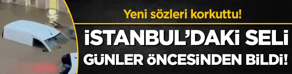 İstanbul'daki seli günler öncesinden bilmişti: Uzman ismin yeni sözleri korkuttu!