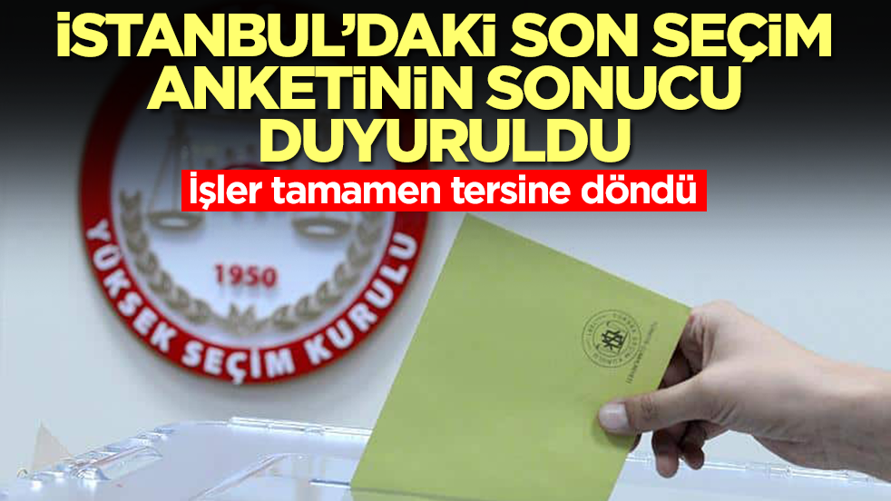İstanbul'daki son seçim anketinin sonucu açıklandı! İşler tamamen tersine döndü