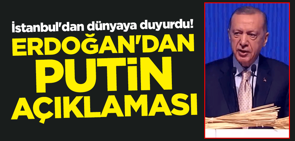 İstanbul'dan dünyaya duyurdu! Erdoğan'dan Putin açıklaması
