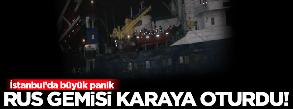 İstanbul'de Rus gemisi karaya oturdu!