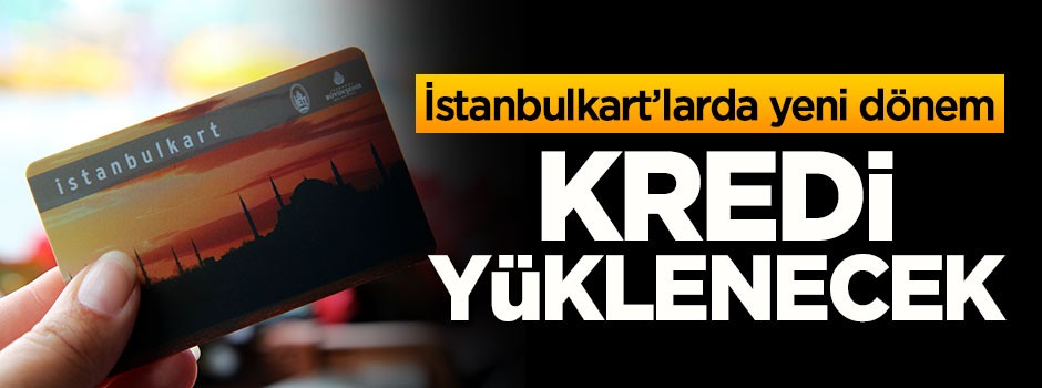 İstanbulkart'larda yeni dönem,kredi yüklenecek