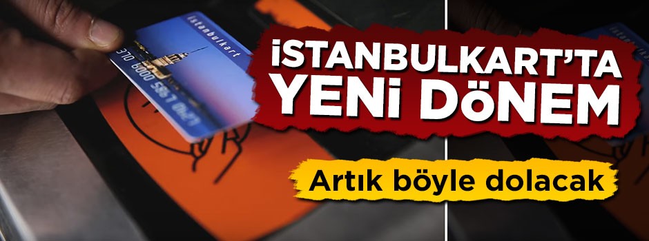 İstanbulkart'ta yeni dönem! Artık böyle dolacak