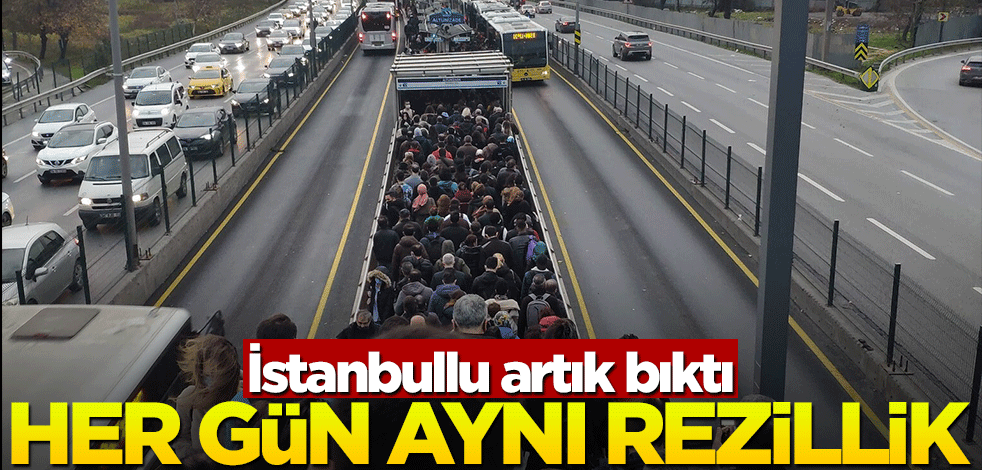 İstanbullu artık bıktı... Her gün aynı rezillik