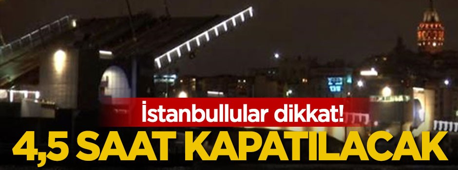 İstanbullular dikkat! 4,5 saat kapatılacak