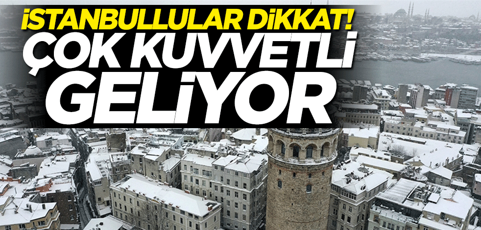İstanbullular dikkat! Çok kuvvetli geliyor
