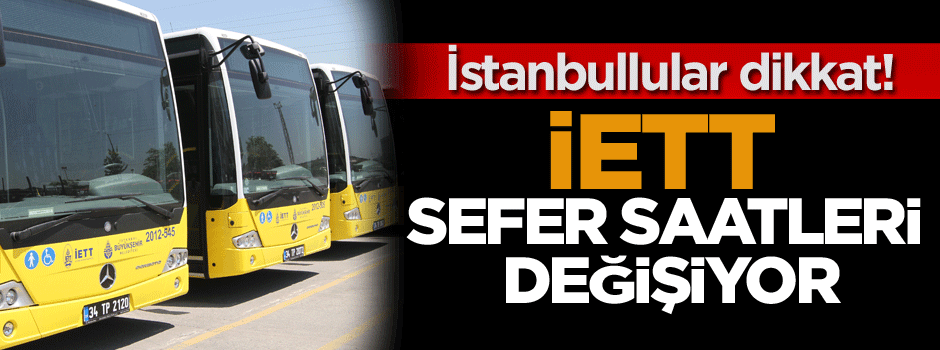 İstanbullular dikkat! İETT sefer saatleri değişiyor