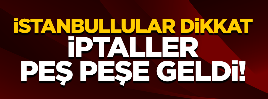 İstanbul'da şiddetli lodos: İptaller peş peşe geldi