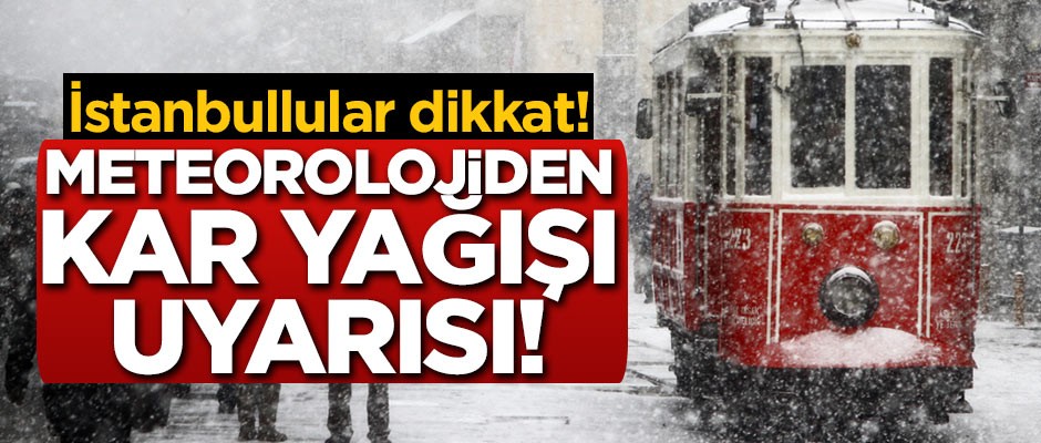 İstanbullular dikkat! Meteorolojiden kar uyarısı