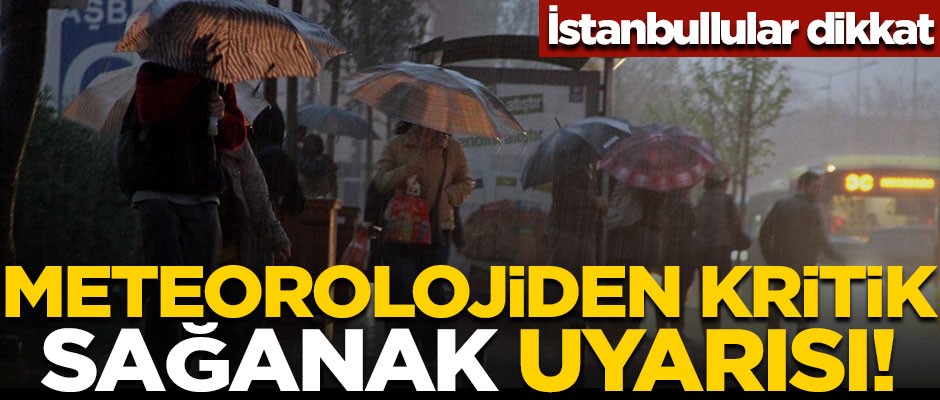 İstanbullular dikkat! Meteorolojiden kritik sağanak uyarısı