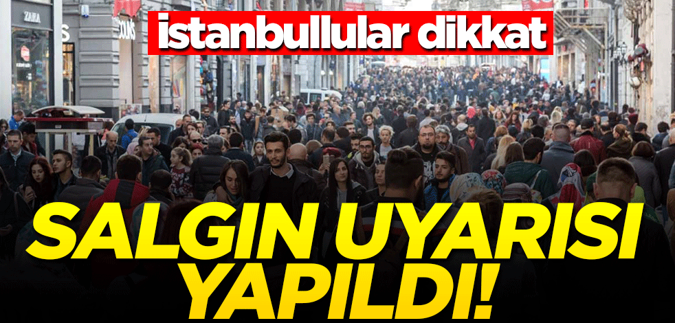 İstanbullular dikkat! Salgın uyarısı yapıldı