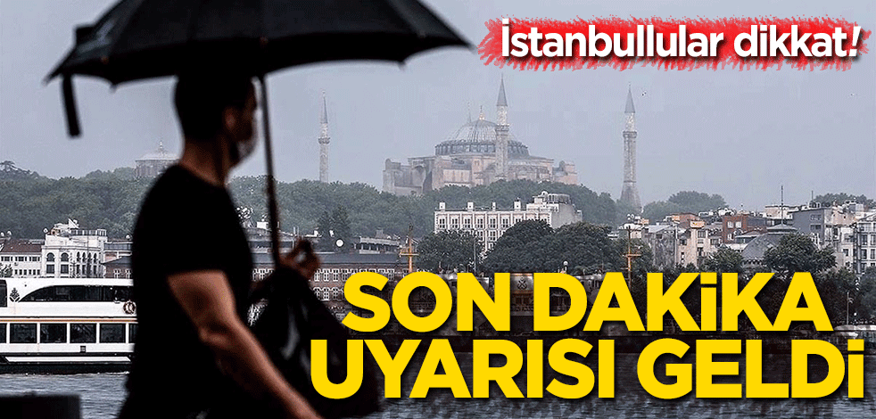 İstanbullular dikkat! Son dakika uyarısı geldi