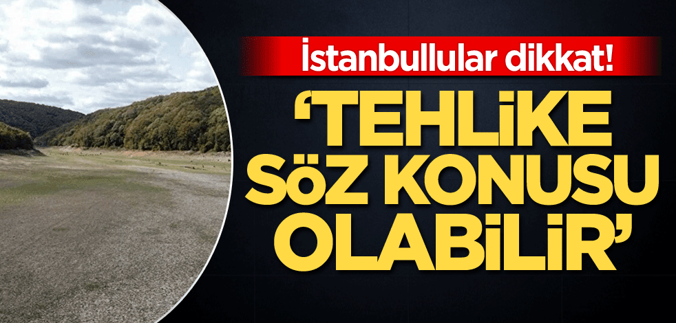 İstanbullular dikkat! 'Tehlike söz konusu olabilir'