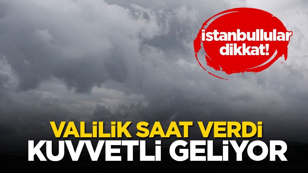 İstanbullular dikkat! Valilik saat verdi, kuvvetli geliyor