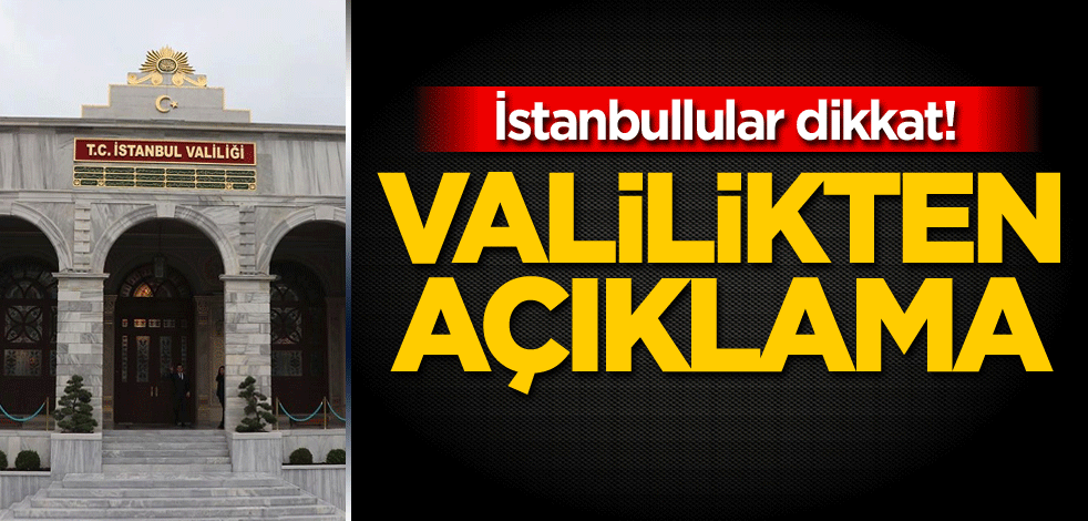 İstanbullular dikkat! Valilikten açıklama