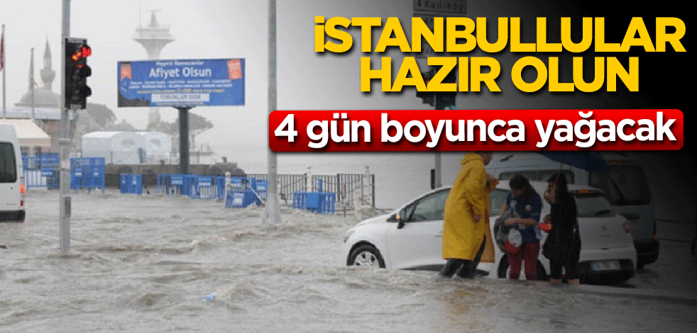 İstanbullular hazır olsun! 4 gün boyunca yağacak
