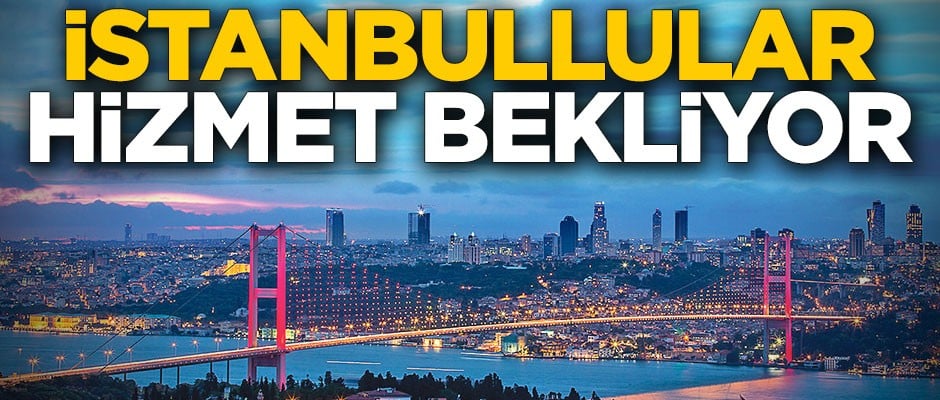 İstanbullular hizmet bekliyor