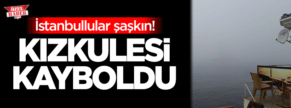 İstanbullular şaşkın! Kızkulesi kayboldu