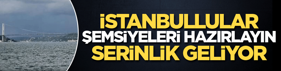 İstanbullular şemsiyeleri hazırlayın serinlik geliyor