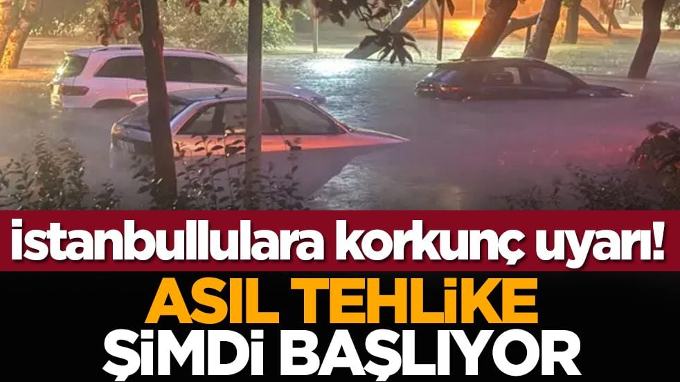 İstanbullulara korkunç uyarı! Asıl tehlike şimdi başlıyor