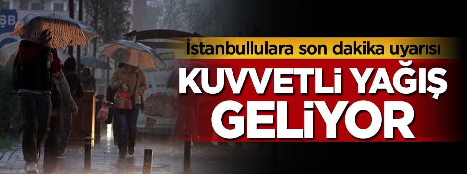 İstanbullulara kuvvetli yağış uyarısı