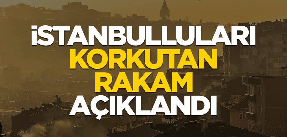 İstanbulluları korkutan rakam açıklandı